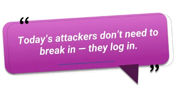 Today’s attackers don’t need to break in — they log in.